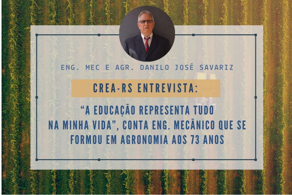 CREA-RS Entrevista: Danilo José Savariz, Eng. Mecânico que se formou em Agronomia aos 73 anos